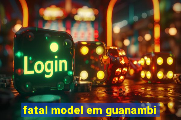 fatal model em guanambi